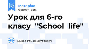 Урок для 6-го класу  "School  life"