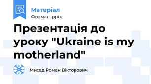 Презентація до уроку "Ukraine is my motherland"