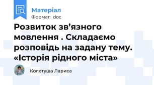 Розвиток зв’язного мовлення . Складаємо розповідь на задану тему. «Історія рідного міста»