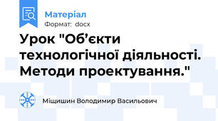 Урок "Об’єкти технологічної діяльності. Методи проектування."