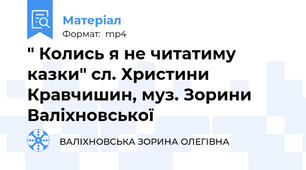 " Колись я не читатиму казки" сл. Христини Кравчишин, муз. Зорини Валіхновської