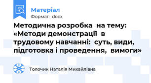 Методична розробка  на тему:  «Методи демонстрації  в трудовому навчанні:  суть, види, підготовка і проведення,  вимоги»