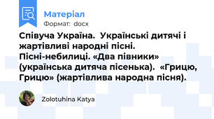 Співуча Україна.  Українські дитячі і жартівливі народні пісні. Пісні-небилиці. «Два півники» (українська дитяча пісенька).  «Грицю, Грицю» (жартівлива народна пісня).