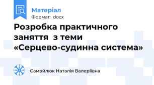 Розробка практичного заняття  з теми «Серцево-судинна система»