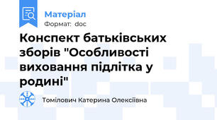 Конспект батьківських зборів "Особливості виховання підлітка у родині"