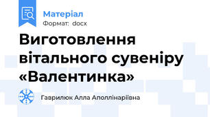 Виготовлення вітального сувеніру  «Валентинка»