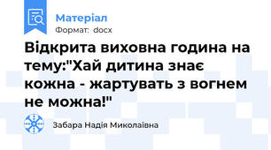 Відкрита виховна година на тему:"Хай дитина знає кожна - жартувать з вогнем не можна!"