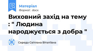 Виховний захід на тему : " Людина народжується з добра "