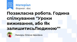 Позакласна робота. Година спілкування "Уроки виживання, або Як залишитисьЛюдиною""