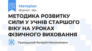 МЕТОДИКА РОЗВИТКУ СИЛИ У УЧНІВ СТАРШОГО ВІКУ НА УРОКАХ ФІЗИЧНОГО ВИХОВАННЯ