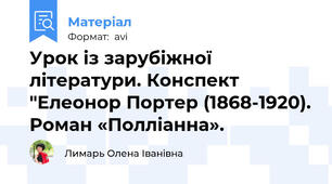 Урок із зарубіжної літератури. Конспект "Елеонор Портер (1868-1920). Роман «Полліанна».
