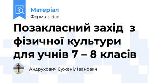 Позакласний захід  з фізичної культури для учнів 7 – 8 класів