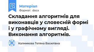 Складання алгоритмів для виконавців у словесній формі і у графічному вигляді. Виконання алгоритмів.