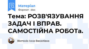 Тема: РОЗВ'ЯЗУВАННЯ ЗАДАЧ І ВПРАВ. САМОСТІЙНА РОБОТа.