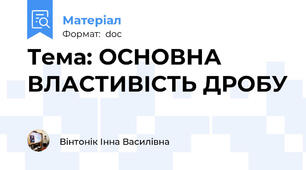 Тема: ОСНОВНА ВЛАСТИВІСТЬ ДРОБУ