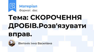 Тема: СКОРОЧЕННЯ ДРОБІВ.Розв'язувати вправ.