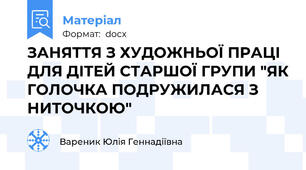 ЗАНЯТТЯ З ХУДОЖНЬОЇ ПРАЦІ ДЛЯ ДІТЕЙ СТАРШОЇ ГРУПИ "ЯК ГОЛОЧКА ПОДРУЖИЛАСЯ З НИТОЧКОЮ"