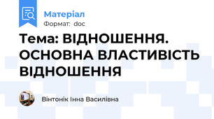 Тема: ВІДНОШЕННЯ. ОСНОВНА ВЛАСТИВІСТЬ ВІДНОШЕННЯ