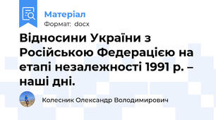 Відносини України з Російською Федерацією на етапі незалежності 1991 р. – наші дні.