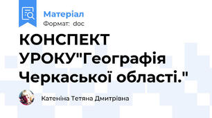 КОНСПЕКТ УРОКУ"Географія Черкаської області."
