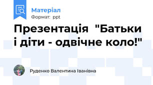 Презентація  "Батьки і діти - одвічне коло!"