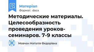 Методические материалы. Целесообразность проведения уроков- семинаров. 7-9 классы