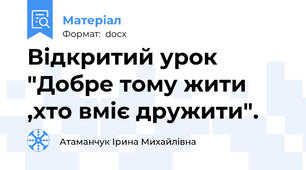 Відкритий урок  "Добре тому жити ,хто вміє дружити".