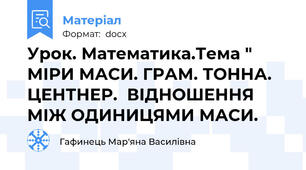 Урок. Математика.Тема " МІРИ МАСИ. ГРАМ. ТОННА. ЦЕНТНЕР.  ВІДНОШЕННЯ МІЖ ОДИНИЦЯМИ МАСИ.