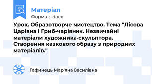 Урок. Образотворче мистецтво. Тема "Лісова Царівна і Гриб-чарівник. Незвичайні матеріали художника-скульптора. Створення казкового образу з природних матеріалів."
