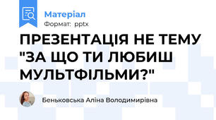 ПРЕЗЕНТАЦІЯ НЕ ТЕМУ "ЗА ЩО ТИ ЛЮБИШ МУЛЬТФІЛЬМИ?"