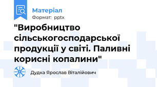 "Виробництво сільськогосподарської продукції у світі. Паливні корисні копалини"