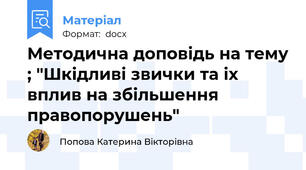Методична доповідь на тему ; "Шкідливі звички та іх вплив на збільшення правопорушень"