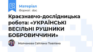Краєзнавчо-дослідницька робота: «УКРАЇНСЬКІ  ВЕСІЛЬНІ РУШНИКИ БОБРОВИЧЧИНИ»