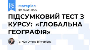 ПІДСУМКОВИЙ ТЕСТ З КУРСУ:  «ГЛОБАЛЬНА ГЕОГРАФІЯ»