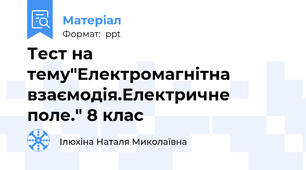 Тест на тему"Електромагнітна взаємодія.Електричне поле." 8 клас