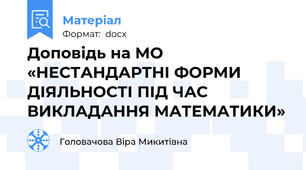 Доповідь на МО  «НЕСТАНДАРТНІ ФОРМИ ДІЯЛЬНОСТІ ПІД ЧАС ВИКЛАДАННЯ МАТЕМАТИКИ»
