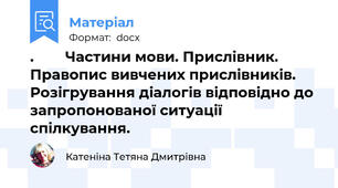 .        Частини мови. Прислівник. Правопис вивчених прислівників. Розігрування діалогів відповідно до запропонованої ситуації спілкування.