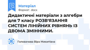 Дидактичні матеріали з алгебри для 7 класу РОЗВ'ЯЗАННЯ СИСТЕМ ЛІНІЙНИХ РІВНЯНЬ ІЗ ДВОМА ЗМІННИМИ.