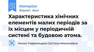 Характеристика хiмічних елементів малих періодів за їх місцем у періодичній системі та будовою атома.