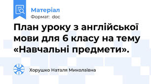 План уроку з англійської мови для 6 класу на тему «Навчальні предмети».