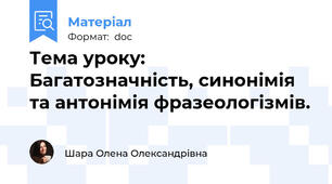Тема уроку: Багатозначність, синонімія та антонімія фразеологізмів.