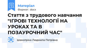 Стаття з трудового навчання "ІГРОВІ ТЕХНОЛОГІЇ НА УРОКАХ ТА В ПОЗАУРОЧНИЙ ЧАС"