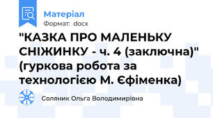 "КАЗКА ПРО МАЛЕНЬКУ СНІЖИНКУ - ч. 4 (заключна)" (гуркова робота за технологією М. Єфіменка)