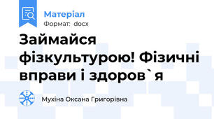 Займайся фізкультурою! Фізичні вправи і здоров`я