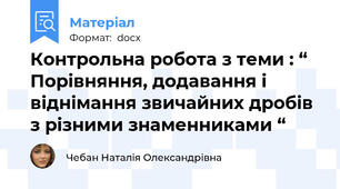 Контрольна робота з теми : “ Порівняння, додавання і віднімання звичайних дробів з різними знаменниками “