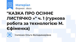 "КАЗКА ПРО ОСІННЄ ЛИСТЯЧКО »" ч. 1 (гуркова робота за технологією М. Єфіменка)