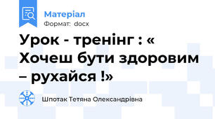 Урок - тренінг : « Хочеш бути здоровим – рухайся !»