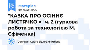 "КАЗКА ПРО ОСІННЄ ЛИСТЯЧКО »" ч. 2 (гуркова робота за технологією М. Єфіменка)