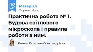 Практична робота № 1. Будова світлового мікроскопа і правила роботи з ним.