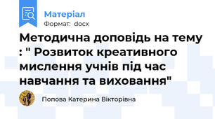 Методична доповідь на тему : " Розвиток креативного мислення учнів під час навчання та виховання"